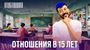 ОТВЕТОШНАЯ: надо ли париться, если нет отношений в 15 лет?