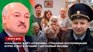 Лукашенко ждёт «Орешник», страшные воспоминания курян о ВСУ и лучший участковый Москвы — итоги дня