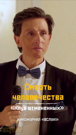 Смерть человечества. «Клуб отменённых». Киножурнал «Вслух!» #вслух #киножурналвслух