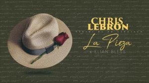 Chris Lebron - La Pieza ft Elian Bless