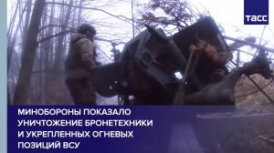 Минобороны показало уничтожение бронетехники и укрепленных огневых позиций ВСУ