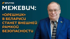 Межевич: Союзному государству сейчас особенно нужна внешняя рамка безопасности