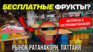 РЫНОК РАТАНАКОРН - Здесь Экзотические Фрукты БЕСПЛАТНЫЕ! / Недорогой рынок Паттайи