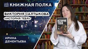 Книжная полка выпуск № 220. Виктория Салтыкова – «История тебя»