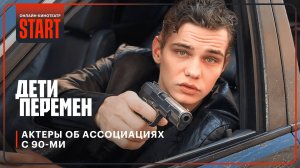 Дети перемен | Актеры об ассоциациях с 90-ми