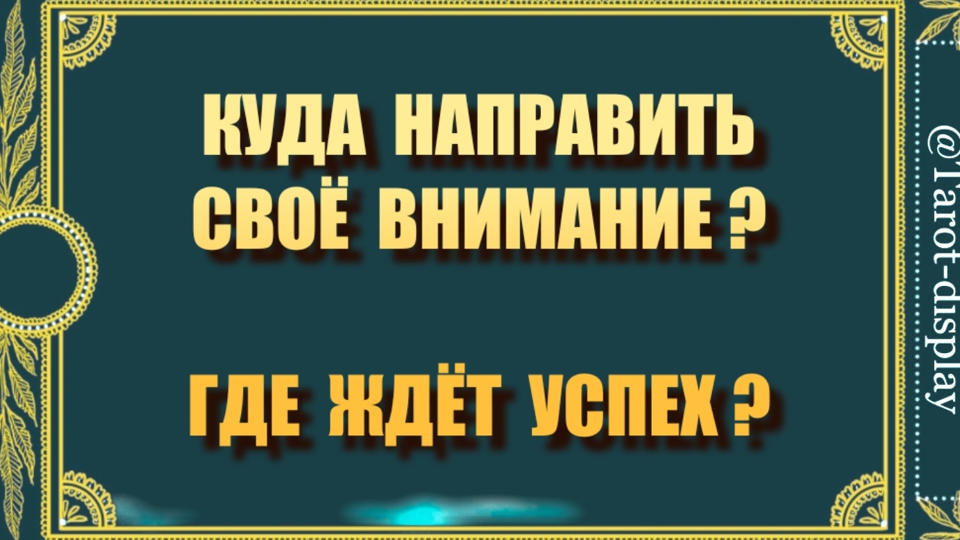 ГДЕ  ВАС  ЖДЁТ  УСПЕХ? НА ЧТО ОБРАТИТЬ СВОЁ ВНИМАНИЕ?💡