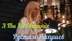 Рустам Нахушев - А Ты На Свидание #рустамнахушев #хит2022 #музыка2022