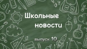 Школьные новости. Выпуск 10