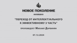 "ПЕРЕХОД ОТ ИНТЕЛЛЕКТУАЛЬНОГО К ЭФФЕКТИВНОМУ 3 ЧАСТЬ" проповедует Михаил Дарбинян (07.12.2024)