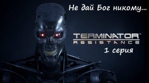 [Terminator: Resistance] прохождение, 1 серия. Не дай Бог никому...