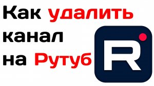 Как удалить канал на рутуб