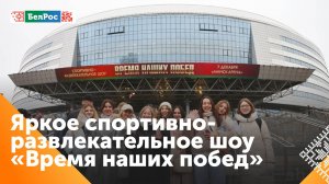 Спортивно-развлекательное шоу "Время наших побед" прошло н "Минск-Арене"