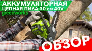 Обзор на пилу аккумуляторную цепную 30 см Greenworks 40V G40CS30