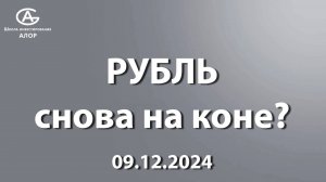 РУБЛЬ снова на коне? 09.12.2024