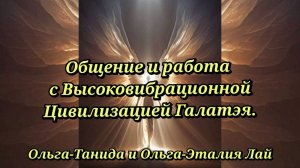 Общение и работа с Цивилизацией Галатэя. Ольга-Танида и Ольга-Эталия Лай