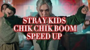 °STRAY KIDS-CHIK CHIK BOOM speed up °