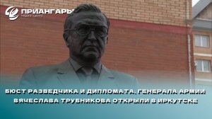 Бюст разведчика и дипломата, генерала армии Вячеслава Трубникова открыли в Иркутске