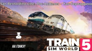 TSW 5 - San Bernordino Line: Лос-Анжелес - Сан-Бернардино: На гонку!