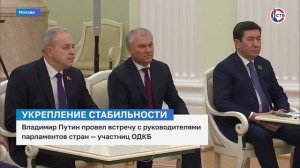 Владимир Путин встретился с руководителями парламентов стран-участниц ОДКБ