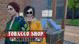 Re-Opening (РЕЛИЗ) - Tobacco Shop Simulator #1 Прохождение на русском