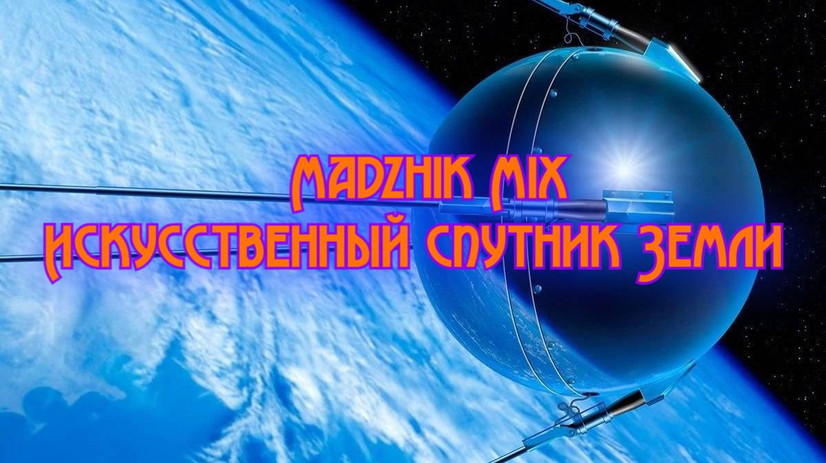 Madzhik Mix -Искусственный спутник Земли(Dreamy Atmosphere)