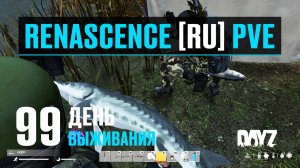 DayZ. RENASCENCE [RU] PVE. 99 день выживания. Крутой улов на новую снасть и охота за ботами.