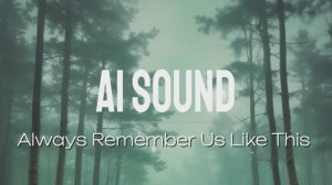Always Remember Us Like This - лирическая музыка ai sound