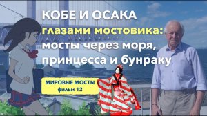 Кобе и Осака глазами мостовика: мосты через моря, принцесса и бунраку | Мировые Мосты (фильм 12)