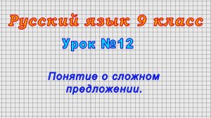 Русский язык 9 класс (Урок№12 - Понятие о сложном предложении.)