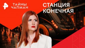 Станция конечная — Тайны Чапман (17.06.2024)