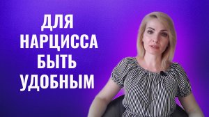 Для нарцисса и психопата ты должен быть просто удобный