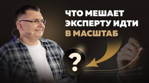 Что МЕШАЕТ эксперту идти в МАСШТАБ?