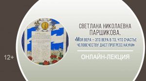 «Моя вера – это вера в то, что счастье человечеству даст прогресс науки» (лекция С.Н. Паршиковой)