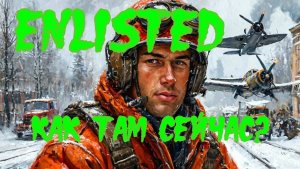 Что там в ENLISTED в почти 2025 году?