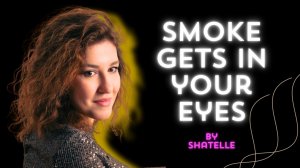 Smoke gets in your eyes | Эллина Шатская