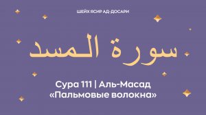 Сура 111 Аль-Масад  — Пальмовые волокна (араб. سورة الـمسد). Читает шейх Ясир ад-Досари.