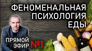 Как продукты питания влияют на человека. Прямой эфир №1 по Феноменальной психологии еды с Григорием