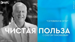 ЧИСТАЯ ПОЛЬЗА С ОЛЕГОМ ТИМОФЕЕВЫМ "СЕТЕВИКИ В СЕТИ"