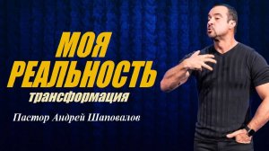 Моя реальность. Реальность определяет какой мир внутри тебя. Пастор Андрей Шаповалов.