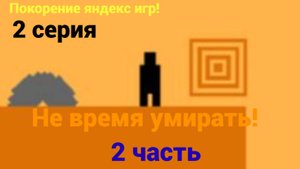 Покорение Яндекс игр! 😆✨🎇🎭🤣 2 серия. игра (не время умирать 🙄)