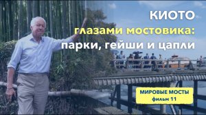 Киото глазами мостовика: парки, гейши и цапли | Мировые Мосты (фильм 11)