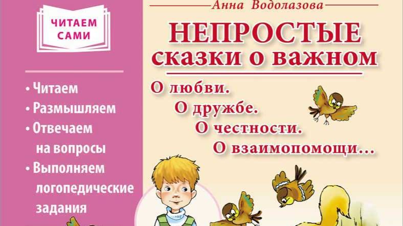 Анна Водолазова НЕПРОСТЫЕ СКАЗКИ О ВАЖНОМ.  О любви. О дружбе. О честности. О взаимопомощи… Читаем.