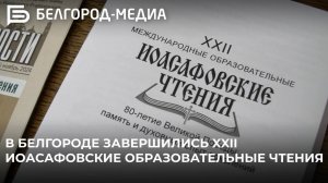 В Белгороде завершились XXII Иоасафовские образовательные чтения 📚