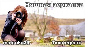 Няшная зеркалка  Технопранк от Matsuka23