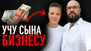 Учу сына зарабатывать, что бы он унаследовал бизнес