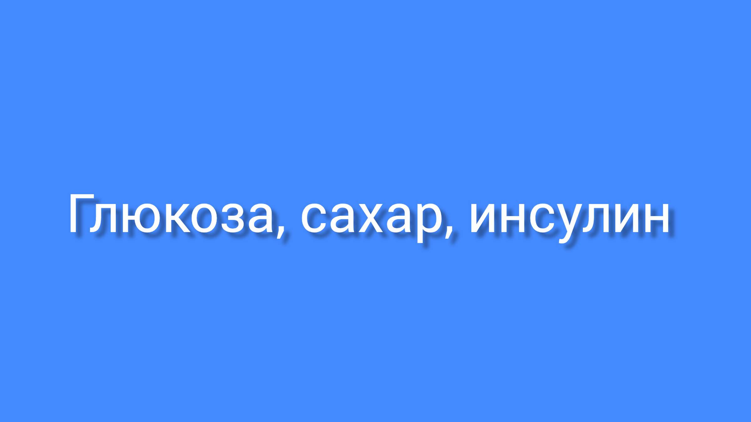 Глюкоза, сахар, инсулин...