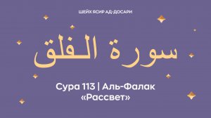 Сура 113 Аль-Фалак  — Рассвет (араб. سورة الـفلق). Читает шейх Ясир ад-Досари.