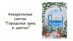 Рисуем скетч “Городская арка в цветах” акварелью/ "Акварельные скетчи для начинающих" от more-art