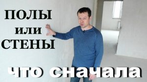 ПОЛЫ или СТЕНЫ, что делать сначала?