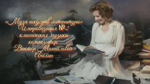 «Муза искусств - ЛИТЕРАТУРА» №2 КЛАССИКА импровизация фортепиано композитор Виктор Михайлович Анохин